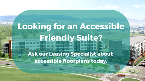 A building with the text "Looking for an Accessible Friendly Suite? Ask our Leasing Specialist about accessible floorplans today."