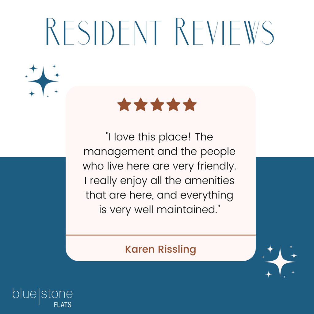 A resident review from Karen Rissling praises the management and people at BlueStone Flats.