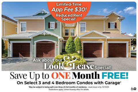 Save Up to One Month Free on Select 3 and 4 Bedroom Apartment Homes* Ask About our Look and Lease Special!