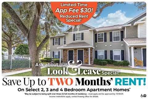 Save Up to Two Months' Rent on Select 2, 3 and 4 Bedroom Apartment Homes* Ask About our Look and Lease Special!