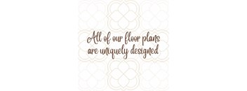 All of our floor plans are uniquely designed.